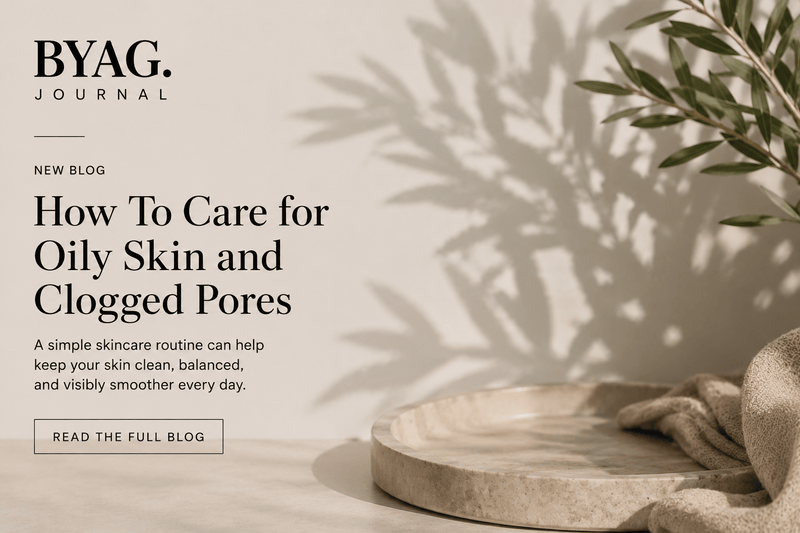 How To Care for Oily Skin and Clogged Pores - BYAG.